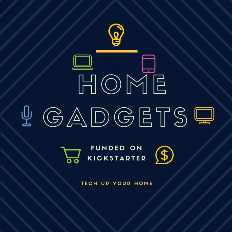 Cool Home Gadgets From Kickstarter